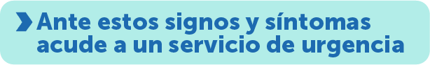 Ante estos signos y síntomas acude a un servicio de urgencia